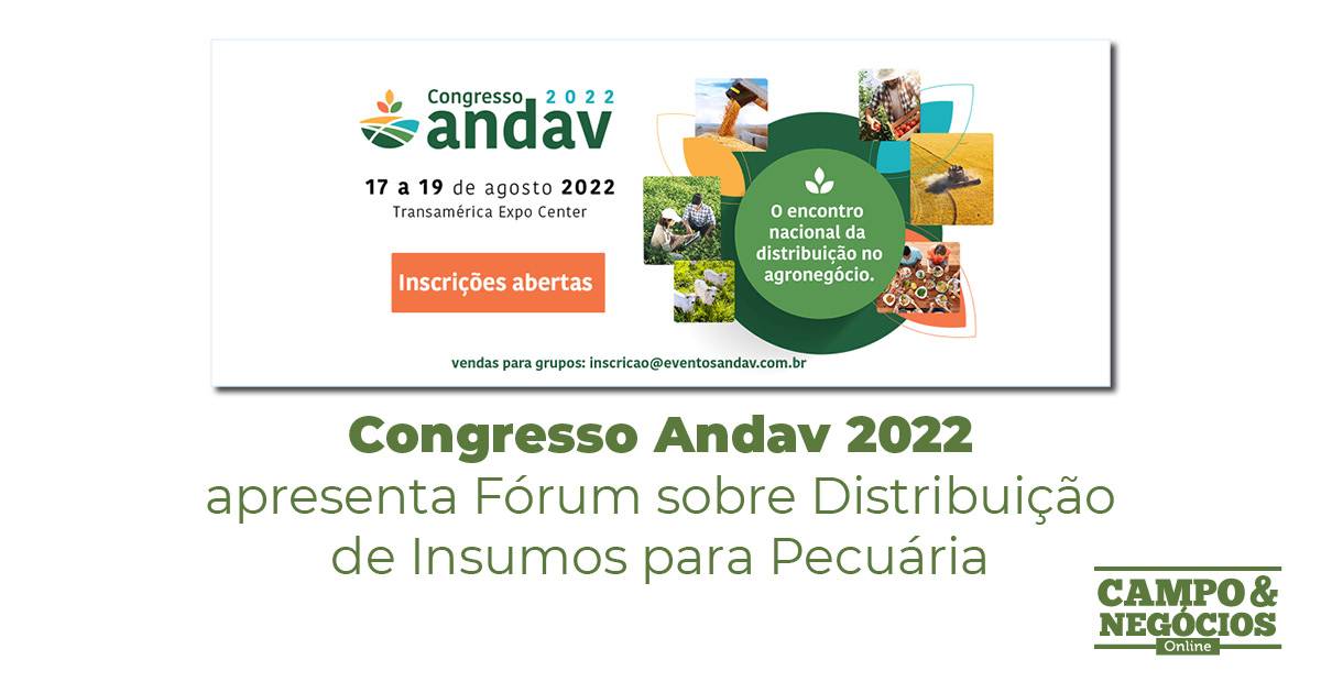 Congresso Andav 2022 Apresenta Fórum Sobre Distribuição De Insumos Para Pecuária Revista Campo 4068